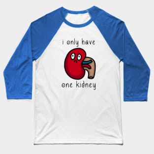 i only have one kidney Baseball T-Shirt